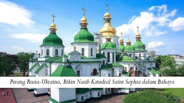 Perang Rusia-Ukraina, Bikin Nasib Katedral Saint Sophia dalam Bahaya